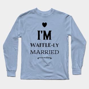 I'm Waffle-ly Married Long Sleeve T-Shirt